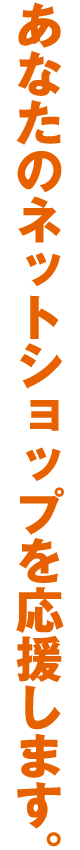 あなたのネットショップを応援します。